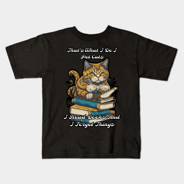 That's What I Do I Pet Cats I Read Books And I Forget Things Kids T-Shirt by masterpiecesai